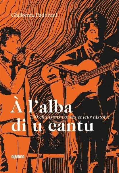 À l'alba di u cantu : 130 chansons corses et leur histoire