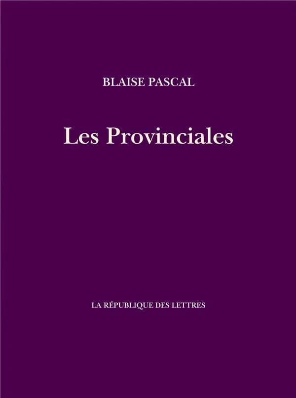 Les provinciales : lettres écrites par Louis de Montalte à un provincial de ses amis et aux RR. PP. jésuites sur le sujet de la morale et de la politique de ces pères
