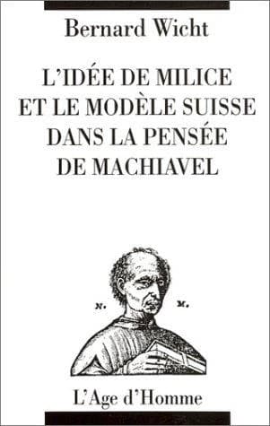 L'idee de milice et le modele suisse dans la pensee de machiavel