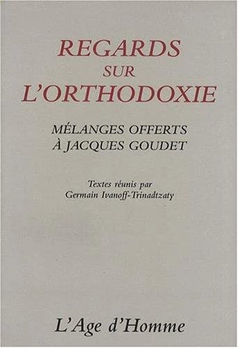 Regards sur l'orthodoxie : mélanges offerts à Jacques Goudet