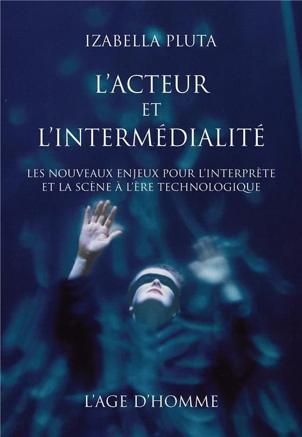 L'acteur et l'intermédialité : Les nouveaux enjeux pour l'interprète et la scène à l'ère technologique
