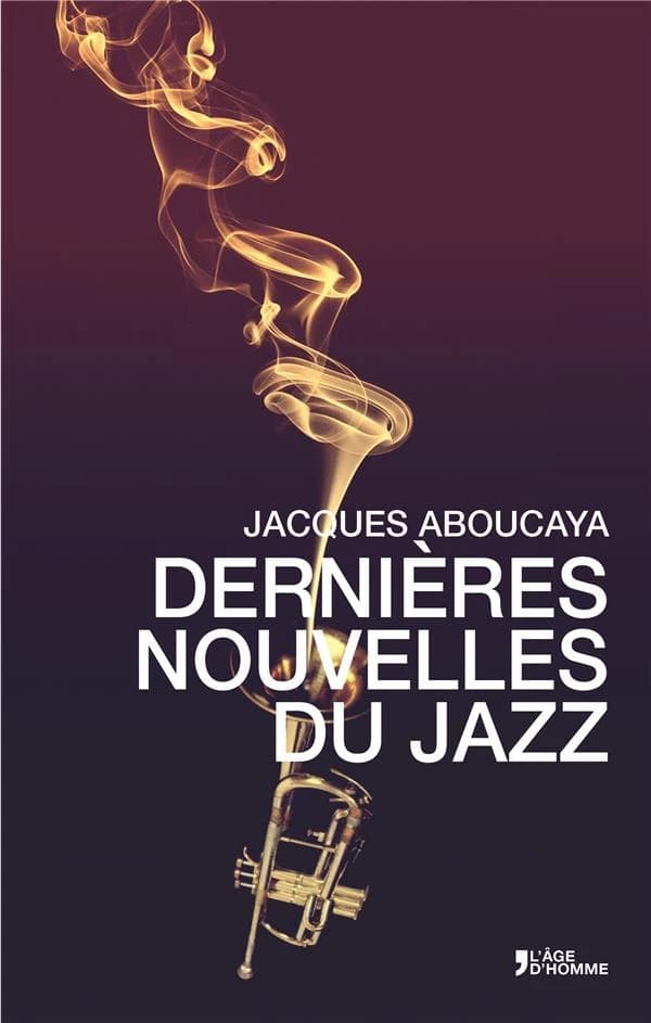 Dernières nouvelles du jazz (Éd. revue et augmentée) Jacques Aboucaya ; préface de Lucien Malson