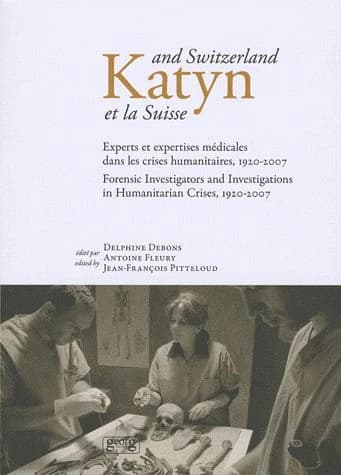 Katyn et la Suisse : experts et expertises médicales dans les crises humanitaires, 1920-2007, colloque international, Genève, 16-21 avril 2007 : experts et expertises médicales dans les crises humanitaires, 1920-2007 : colloque international, Genève, 18-2