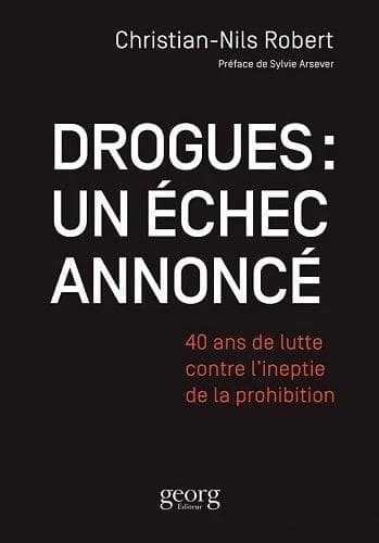 Drogues : un échec annoncé ; 40 ans de lutte contre l'ineptie de la prohibition