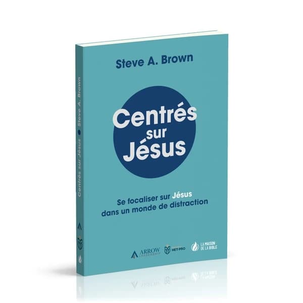 Centrés sur Jésus : se focaliser sur Jésus dans un monde de distraction