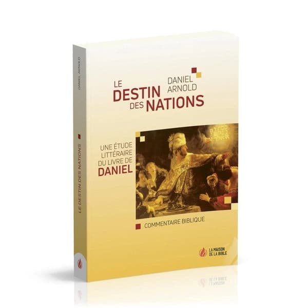 Le destin des nations : une étude littéraire du "Livre de Daniel" : commentaire biblique (2e éd. revue et augmentée) Daniel Arnold