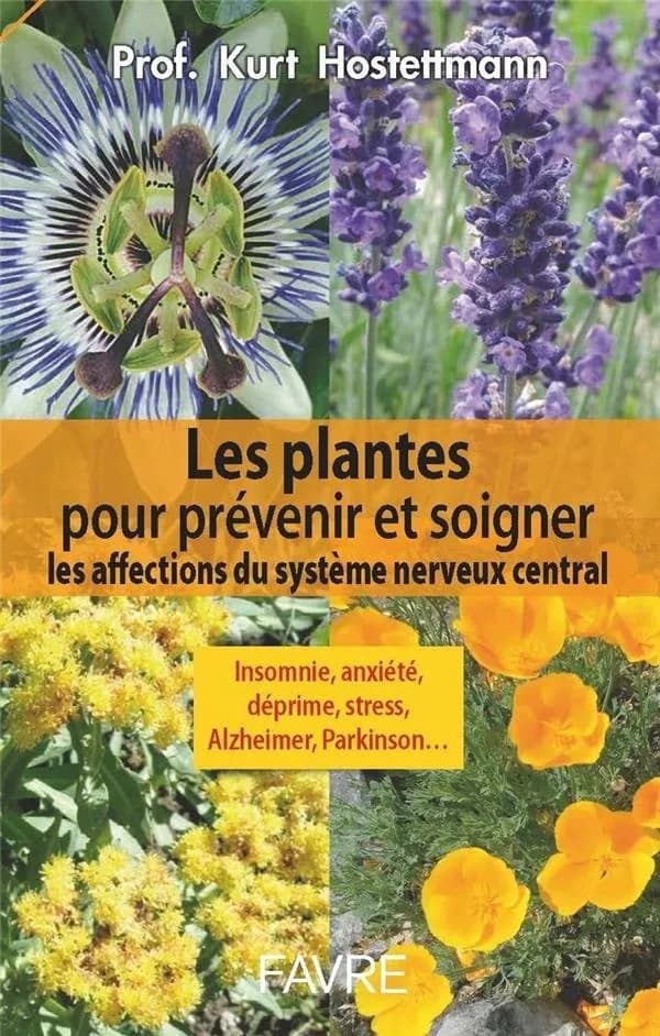 Les plantes pour prévenir et soigner les affections du système nerveux central : insomnies, anxiété, déprime, stress, Alzheimer, Parkinson...