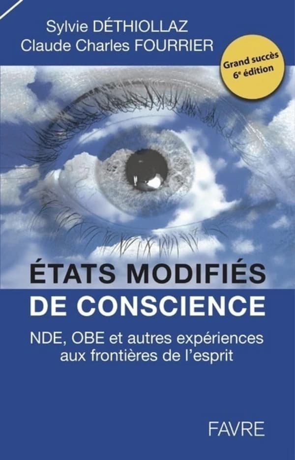 États modifiés de conscience : NDE, OBE et autres expériences aux frontières de l'esprit : témoignages, recherches, réflexions et perspectives (6e éd.) Sylvie Déthiollaz et Claude Charles Fourrier