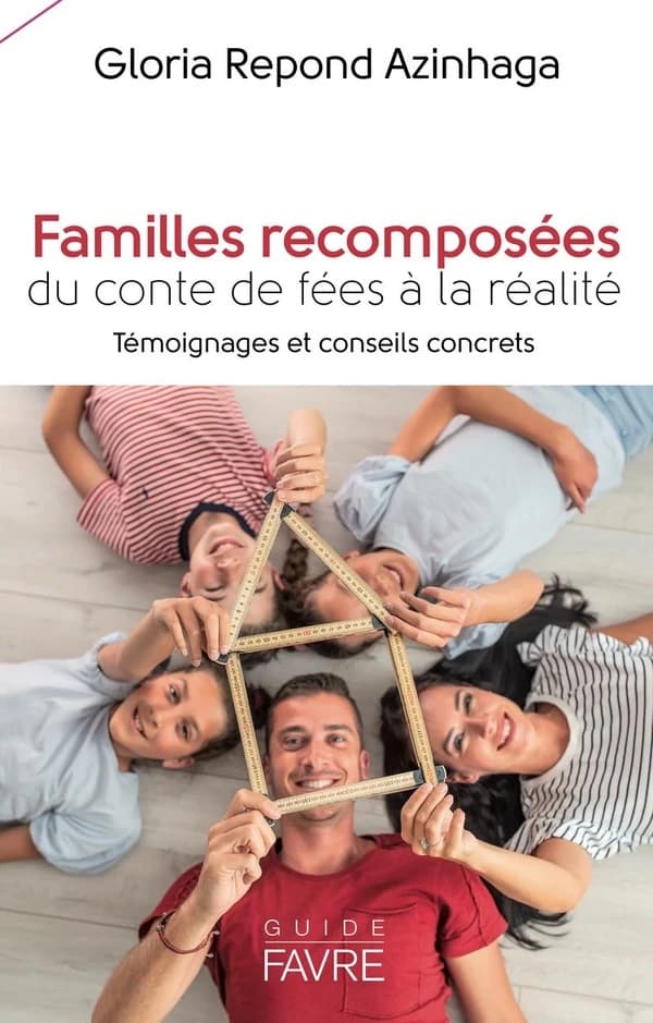 Familles recomposées : du conte de fées à la réalité : témoignages et conseils concrets