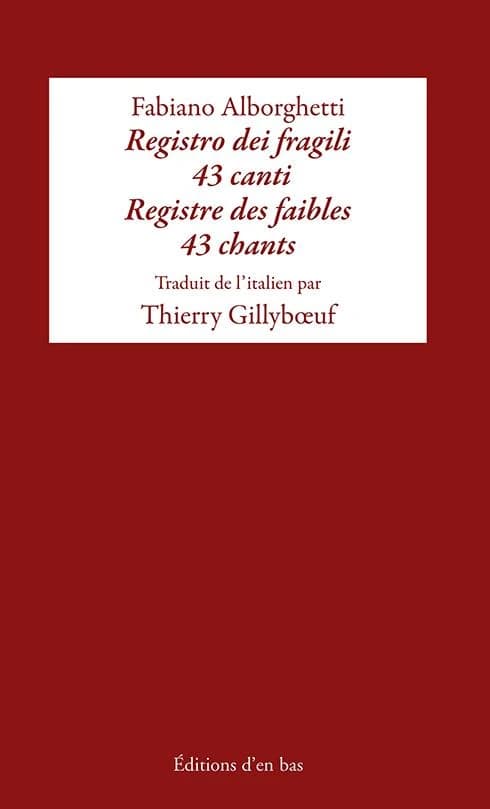 Registro dei fragili : 43 canti ([Éd. bilingue]) Fabiano Alborghetti ; traduit de l'italien par Thierry Gillyboeuf ; préface de Fabio Pusterla : Registre des faibles : 43 chants