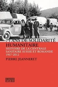 75 ans de solidarité humanitaire : histoire de la Centrale sanitaire suisse et romande, 1937-2012