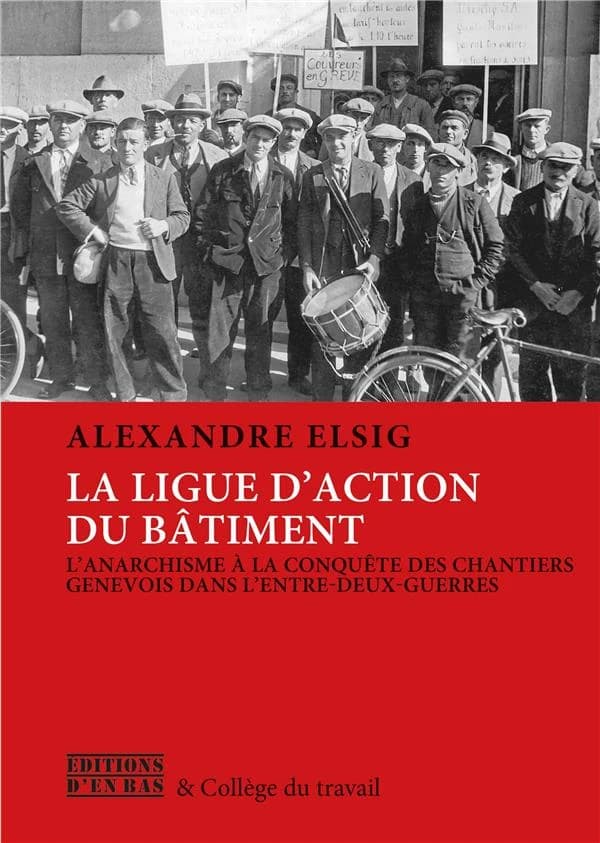 La ligue d'action du bâtiment : l'anarchisme à la conquête des chantiers genevois dans l'entre-deux-guerres