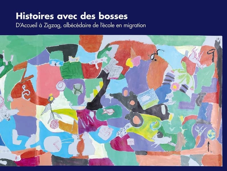 Histoires avec des bosses : D'Accueil à Zigzag, albécédaire de l'école en migration
