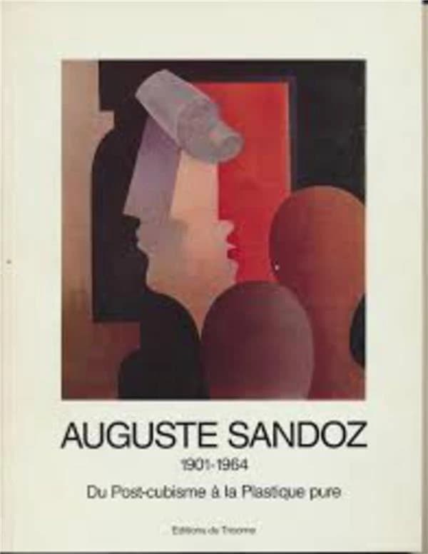 Auguste Sandoz 1901-1964 ; du post-cubisme à la plastique pure