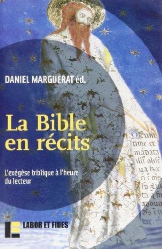 La Bible en récits : l'exégèse biblique à l'heure du lecteur : Colloque international d'analyse narrative des textes de la Bible, Lausanne, mars 2002