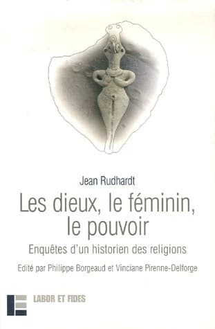 Les dieux, le féminin, le pouvoir : enquêtes d'un historien des religions