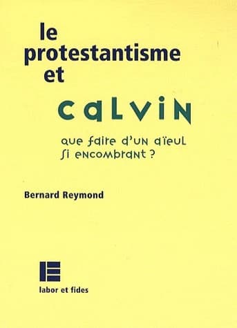 Le protestantisme et Calvin : que faire d'un aïeul si encombrant ?