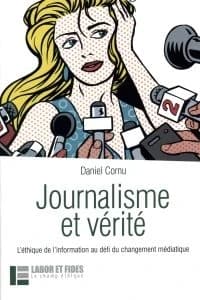 Journalisme et vérité : l'éthique de l'information au défi du changement médiatique (Nouvelle éd. actualisée) Daniel Cornu