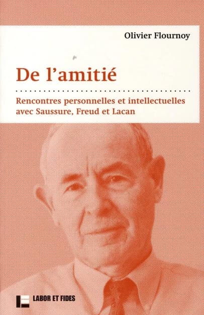 De l'amitié : rencontres personnelles et intellectuelles avec Saussure, Freud et Lacan