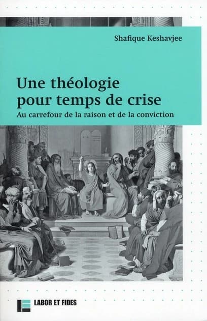 Une théologie pour temps de crise : au carrefour de la raison et de la conviction