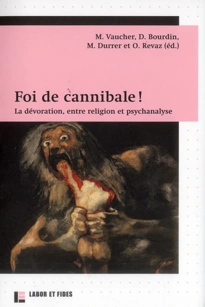 Foi de cannibale ! : la dévoration, entre religion et psychanalyse