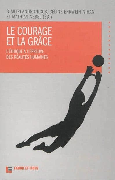 Le courage et la grâce : l'éthique à l'épreuve des réalités humaines : [hommage à Denis Müller]