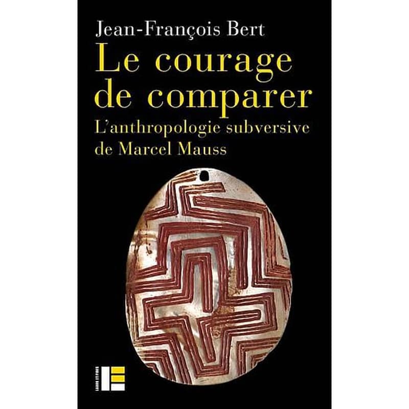 Le courage de comparer : l'anthropologie subversive de Marcel Mauss