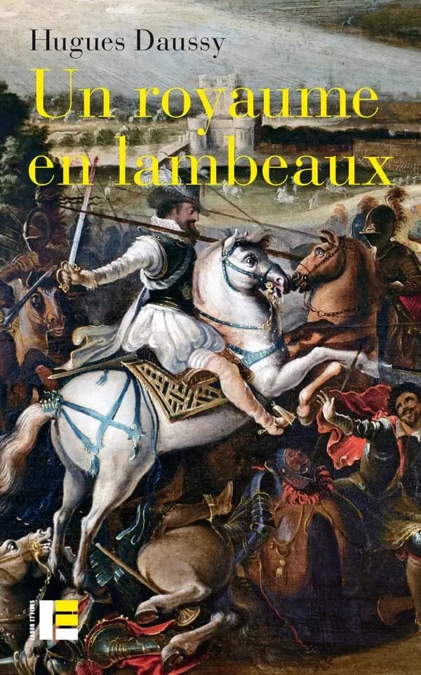 Un royaume en lambeaux : une autre histoire des guerres de religion, 1555-1598