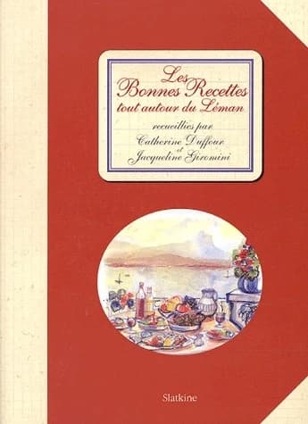 Les bonnes recettes tout autour du Léman : auprès des grands mar's et grands par's lémaniques d'origine et de coeur et al.