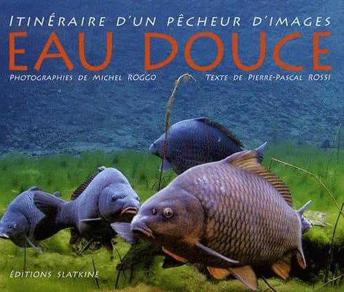 Eau douce ; itinéraire d'un pêcheur d'images
