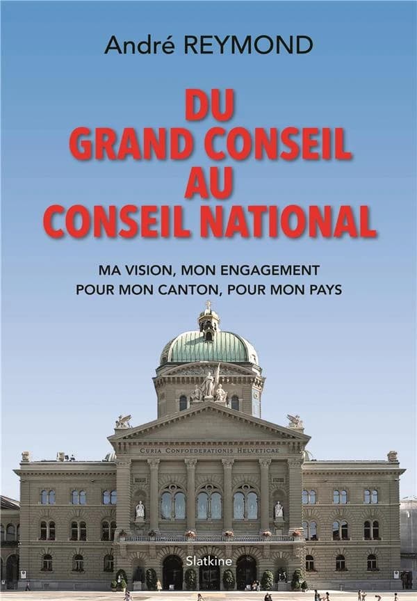 Du grand conseil au conseil national ; ma vision, mon engagement pour mon canton, pour mon pays