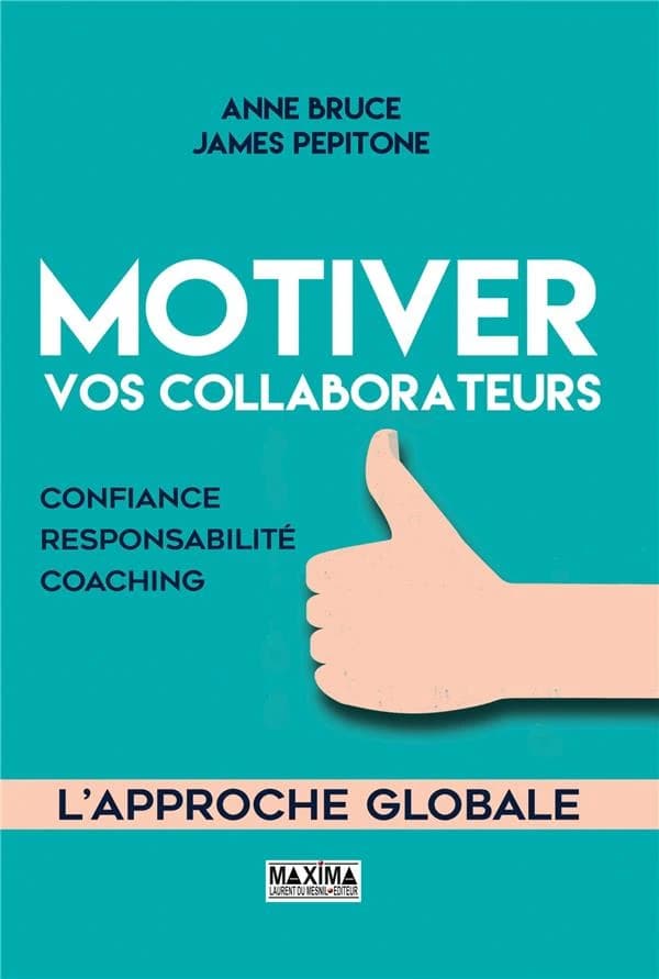 Motiver vos collaborateurs : confiance, responsabilité, coaching ([Nouvelle éd.]) Anne Bruce, James Pepitone ; [traduit de l'anglais (États-Unis) par Donatella Montinaro]