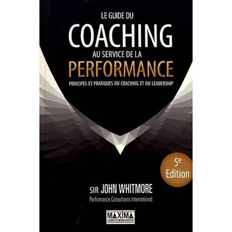 Le guide du coaching au service de la performance : principes et pratiques du coaching et du leadership (5e éd.) sir John Whitmore,... ; [traduit de l'anglais par Stéphane Derville]
