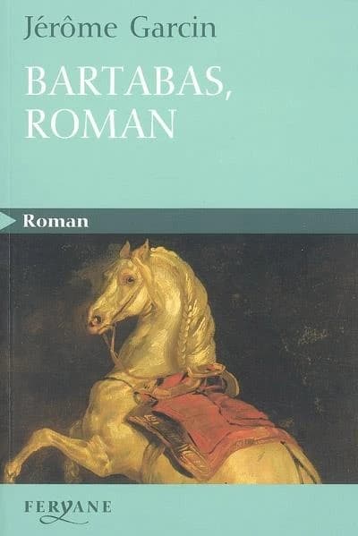 Bartabas, roman ([Éd. en gros caractères]) Jérôme Garcin