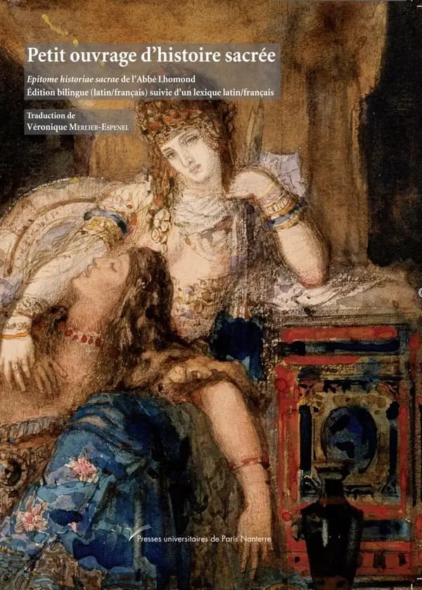 Petit ouvrage d'histoire sacrée (Éd. bilingue latin-français suivie d'un lexique latin-français) de l'abbé Lhomond ; traduction de Véronique Merlier-Espenel : Epitome historiae sacrae