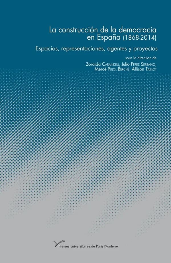 La construcción de la democracia en España, 1868-2014 : espacios, representaciones, agentes y proyectos