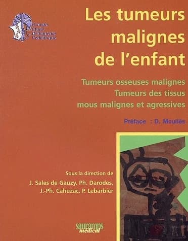 Les tumeurs malignes de l'enfant : tumeurs osseuses malignes, tumeurs des tissus mous malignes et agressives
