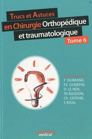 Trucs et astuces en chirurgie orthopédique et traumatologique. [Tome 6]