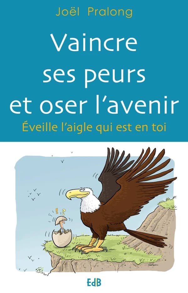 Vaincre ses peurs et oser l'avenir : éveille l'aigle qui est en toi
