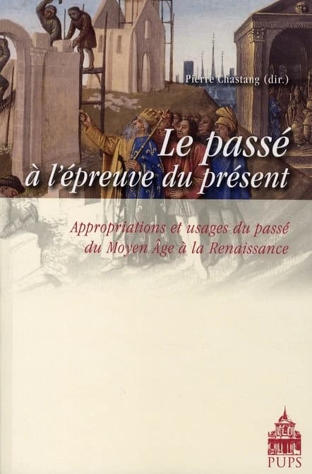 Le passé à l'épreuve du présent : appropriations et usages du passé du Moyen âge à la Renaissance
