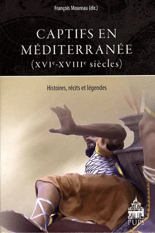 Captifs en Méditerranée, XVIe-XVIIIe siècles : histoires, récits et légendes