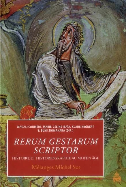 Rerum gestarum scriptor : histoire et historiographie au Moyen âge : mélanges Michel Sot