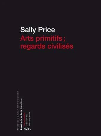 Arts primitifs, regards civilisés (Éd. revue et augmentée) Sally Price ; préface de Maurice Godelier ; leçon de Federico Zeri ; traduit de l'américain par Geneviève Lebaut et Marie-Anne Sichère