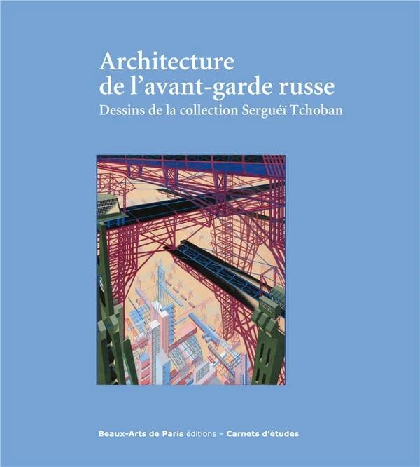 Architecture de l'avant-garde russe : dessins de la collection Serguéï Tchoban : [exposition], Cabinet des dessins Jean Bonna-Beaux-arts de Paris, 20 octobre 2017-19 janvier 2018