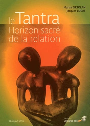 Le tantra, horizon sacré de la relation (2e éd. revue et augmentée) Marisa Ortolan et Jacques Lucas