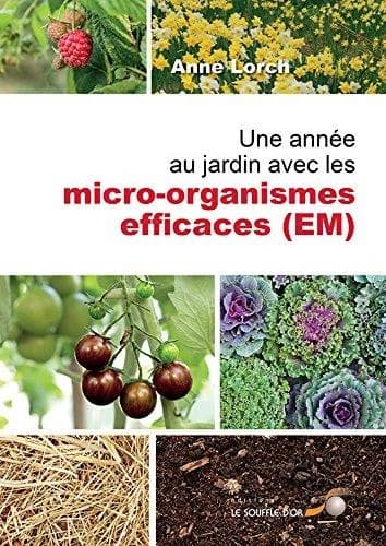 Une année au jardin avec les micro-organismes efficaces, EM : nouvelles impulsions et nombreux conseils puisés dans le trésor de Susanne : comment employer les micro-organismes efficaces