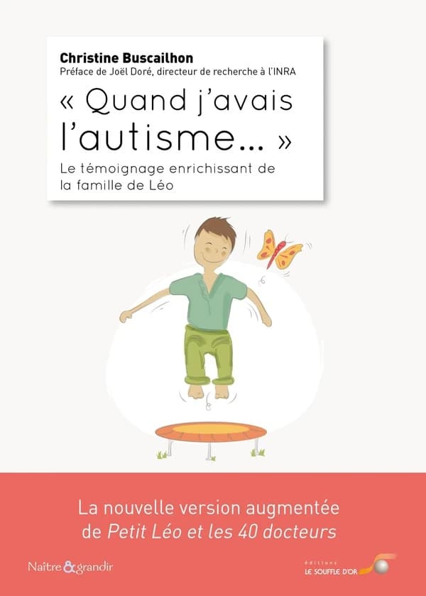 Quand j'avais l'autisme : le témoignage enrichissant de la famille de Léo ([Éd.] augmentée) Christine Buscailhon ; préface de Joël Doré,...