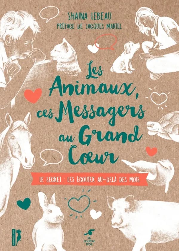 Les animaux, ces messagers au grand coeur : le secret, les écouter au-delà des mots