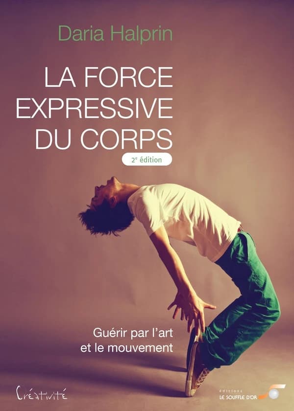 La force expressive du corps : guérir par l'art et le mouvement (2e éd.) Daria Halprin ; traduction d'Hélène Trocmé-Fabre