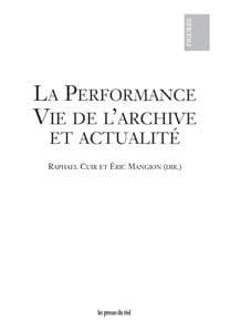 La performance : vie de l'archive et actualité : [actes du colloque international tenu les 25, 26 et 27 octobre 2012 à la Villa Arson à Nice]